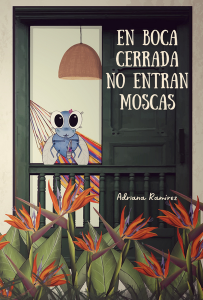 En Boca Cerrada no entran Moscas, by Adriana Ramírez – CPLI (Command  Performance Books)